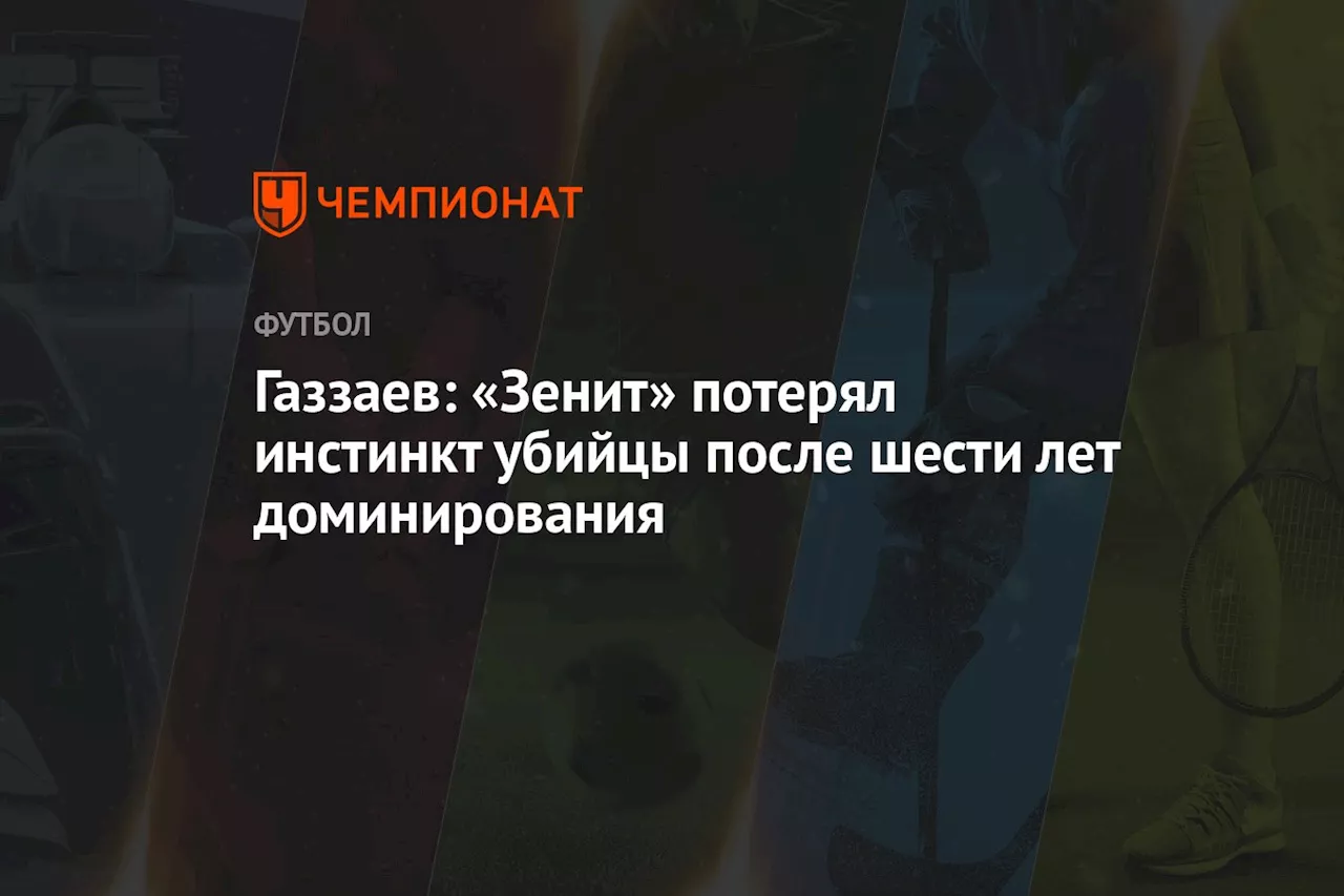 Газзаев: «Зенит» потерял инстинкт убийцы после шести лет доминирования