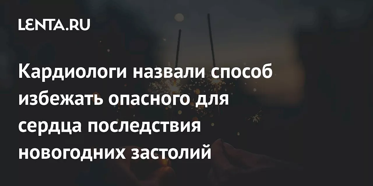 Кардиологи назвали способ избежать опасного для сердца последствия новогодних застолий