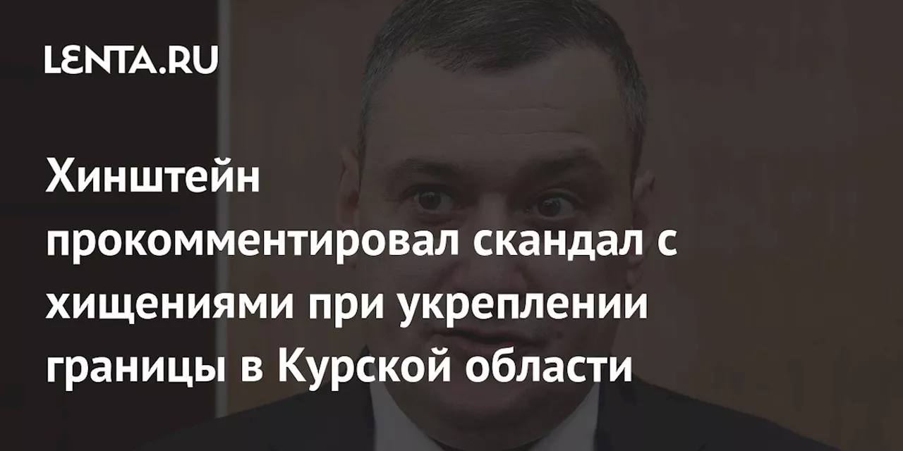 Хинштейн прокомментировал скандал с хищениями при укреплении границы в Курской области