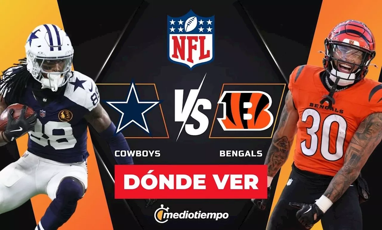 Cowboys vs Bengals EN VIVO; horario y donde ver HOY partido NFL