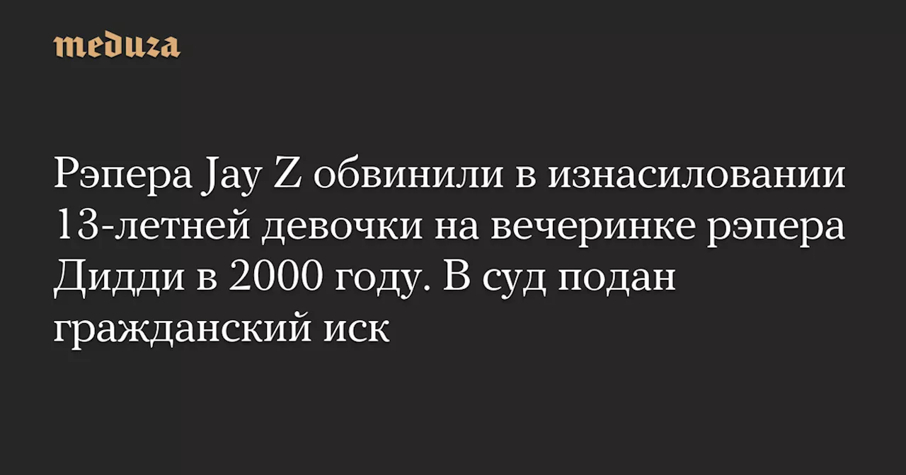 Рэпера Jay Z обвинили в изнасиловании 13-летней девочки на вечеринке рэпера Дидди в 2000 году. В суд подан гражданский иск