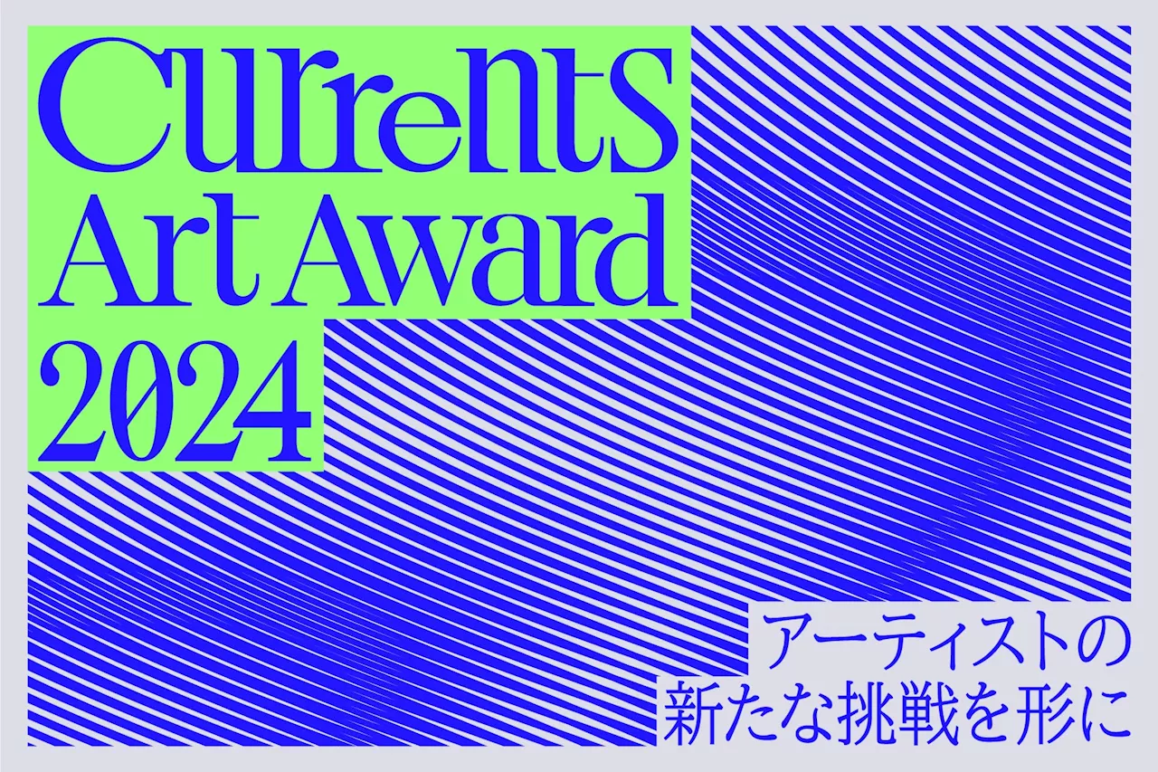 “アーティストの新たな挑戦”を形にすることを目的に設立された「Currents Art Award 2024」7名のReviewerと二次審査方法を発表