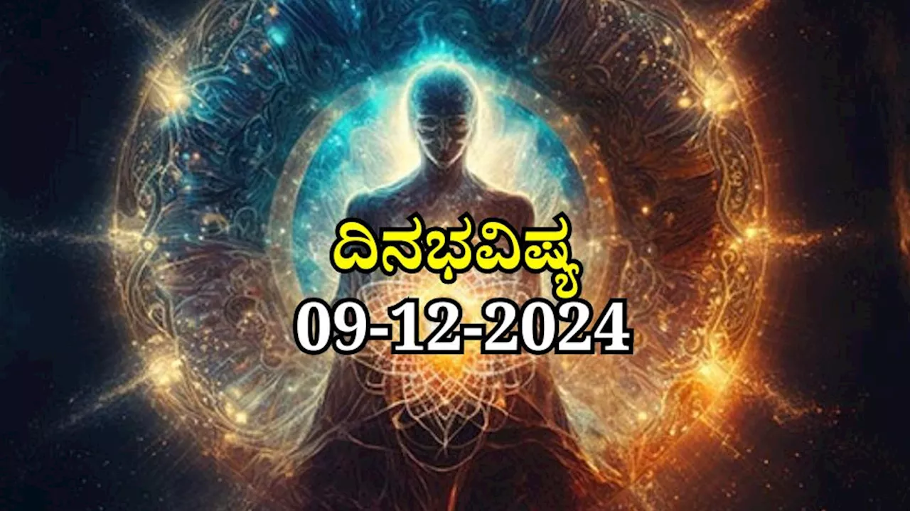 ದಿನಭವಿಷ್ಯ 09-12-2024: ಸೋಮವಾರದಂದು ಸಿದ್ಧಿ ಯೋಗ, ಈ ರಾಶಿಯವರಿಗೆ ಹಿಡಿದ ಕೆಲಸಗಳಲ್ಲಿ ಯಶಸ್ಸು, ಹಠಾತ್ ಧನಲಾಭ...!