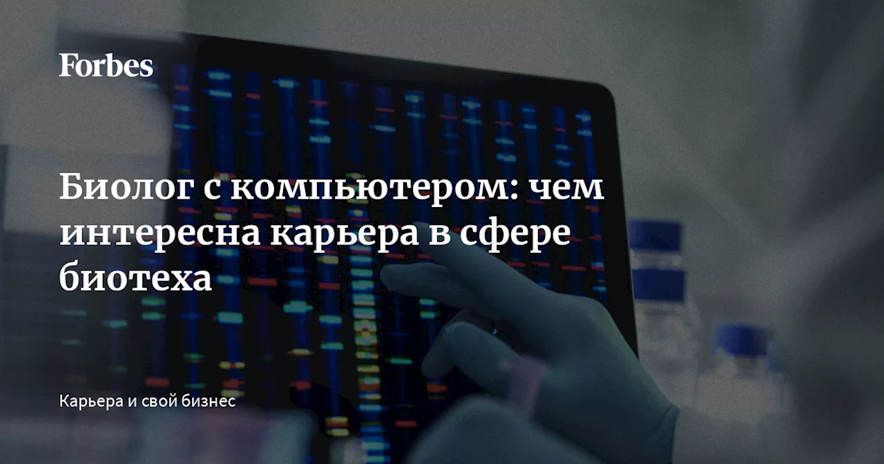 Биолог с компьютером: чем интересна карьера в сфере биотеха