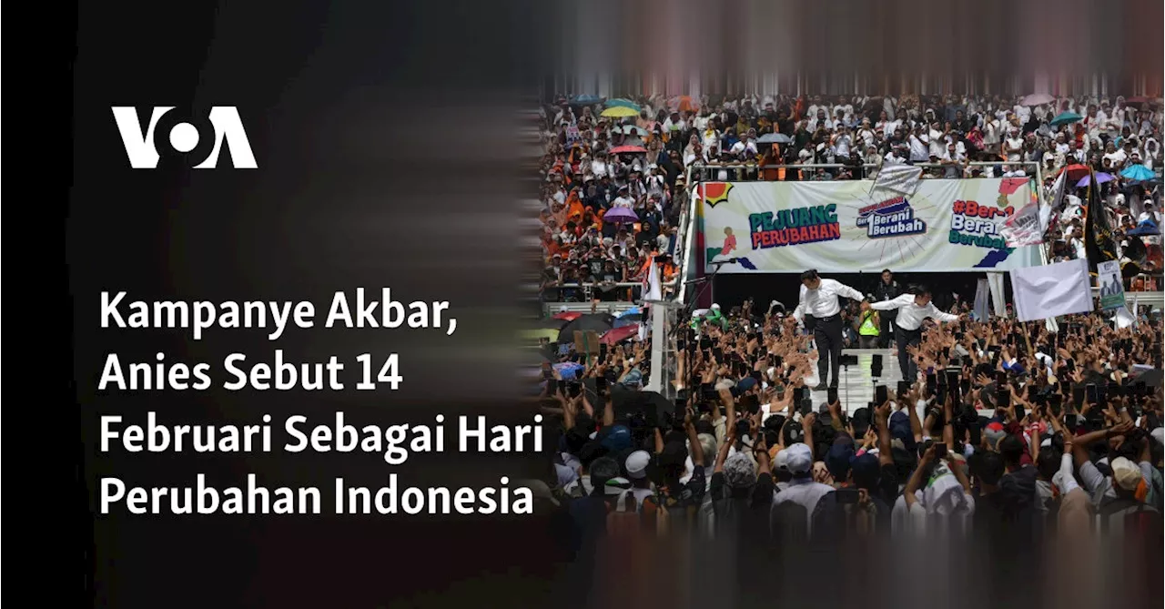 Kampanye Akbar, Anies Sebut 14 Februari Sebagai Hari Perubahan Indonesia