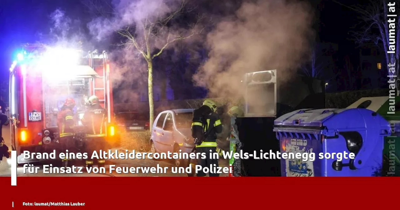 Brand eines Altkleidercontainers in Wels-Lichtenegg sorgte für Einsatz von Feuerwehr und Polizei