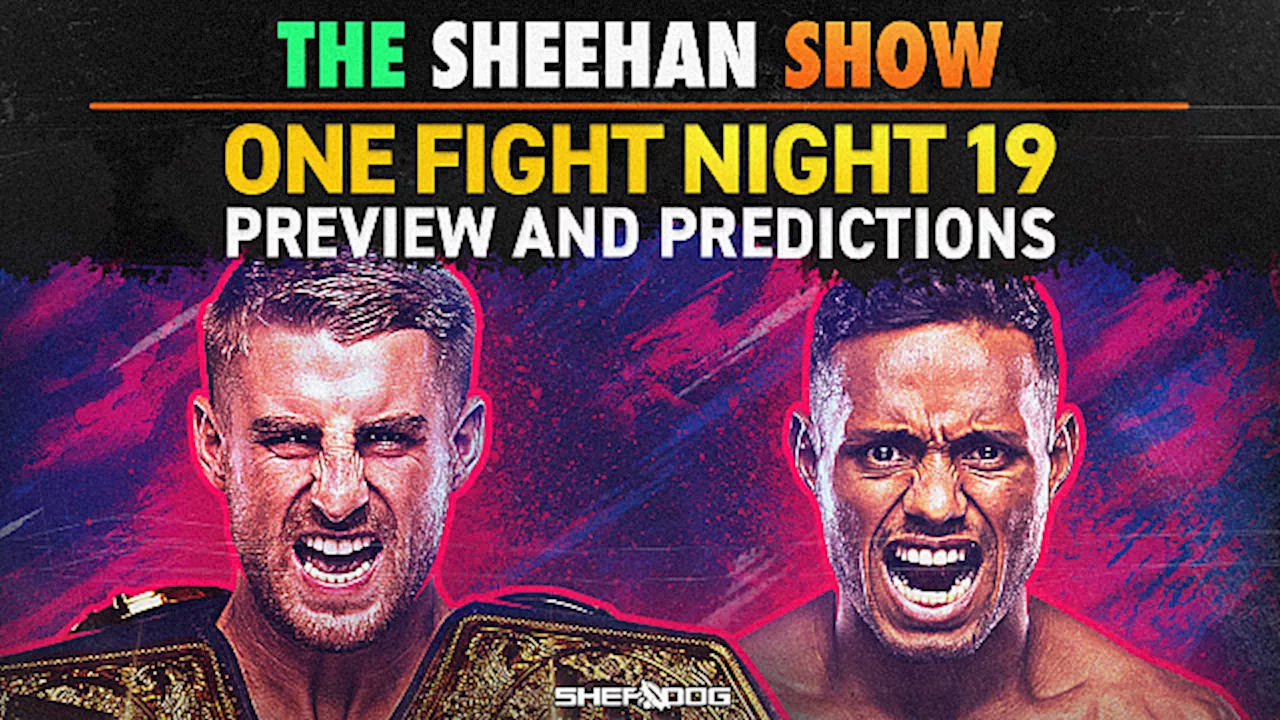 The Sheehan Show: ONE Fight Night 19 Preview