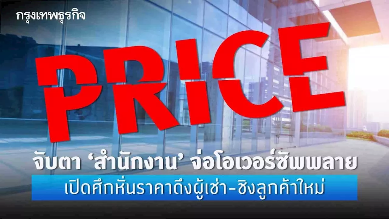 จับตา‘สำนักงาน’จ่อโอเวอร์ซัพพลาย เปิดศึกหั่นราคาดึงผู้เช่าชิงลูกค้าใหม่