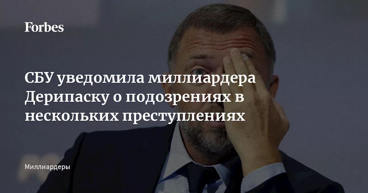 СБУ уведомила миллиардера Дерипаску о подозрениях в нескольких преступлениях