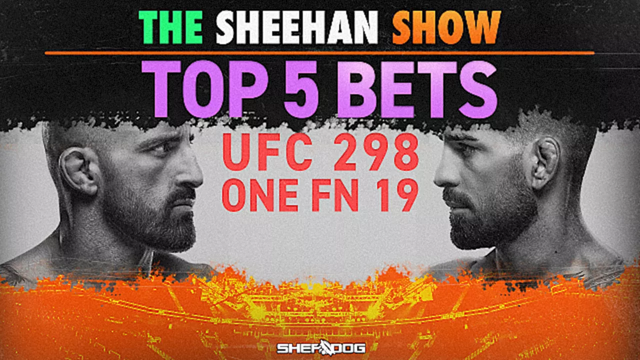 The Sheehan Show: Best Bets for UFC 298, KSW 91, ONE Fight Night 19