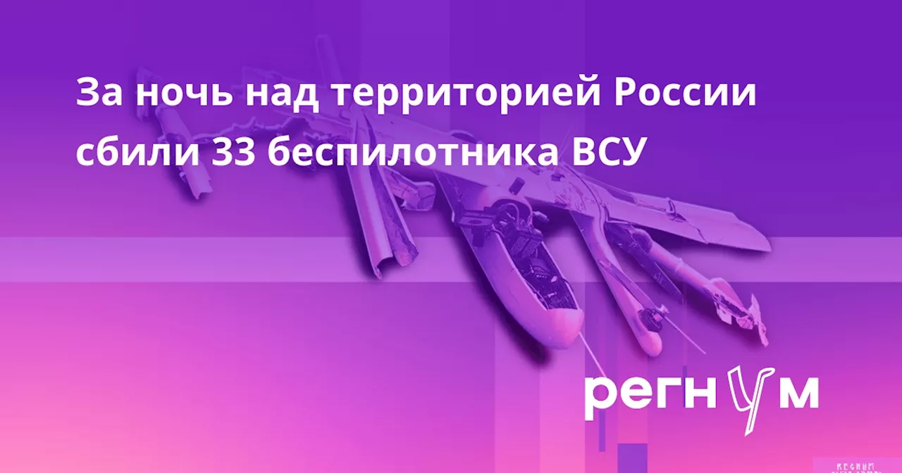 За ночь над территорией России сбили 33 беспилотника ВСУ