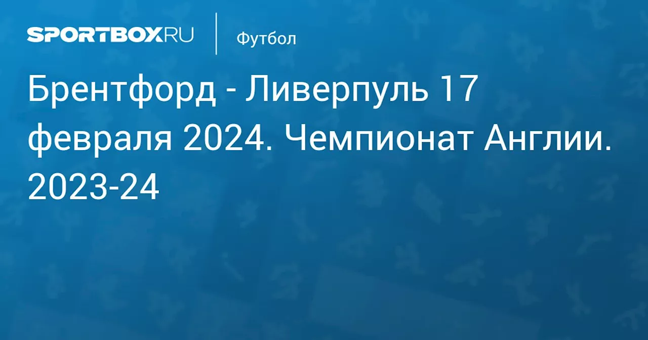  Ливерпуль (1:4) 17 февраля. Чемпионат Англии. 2023-24. Протокол матча