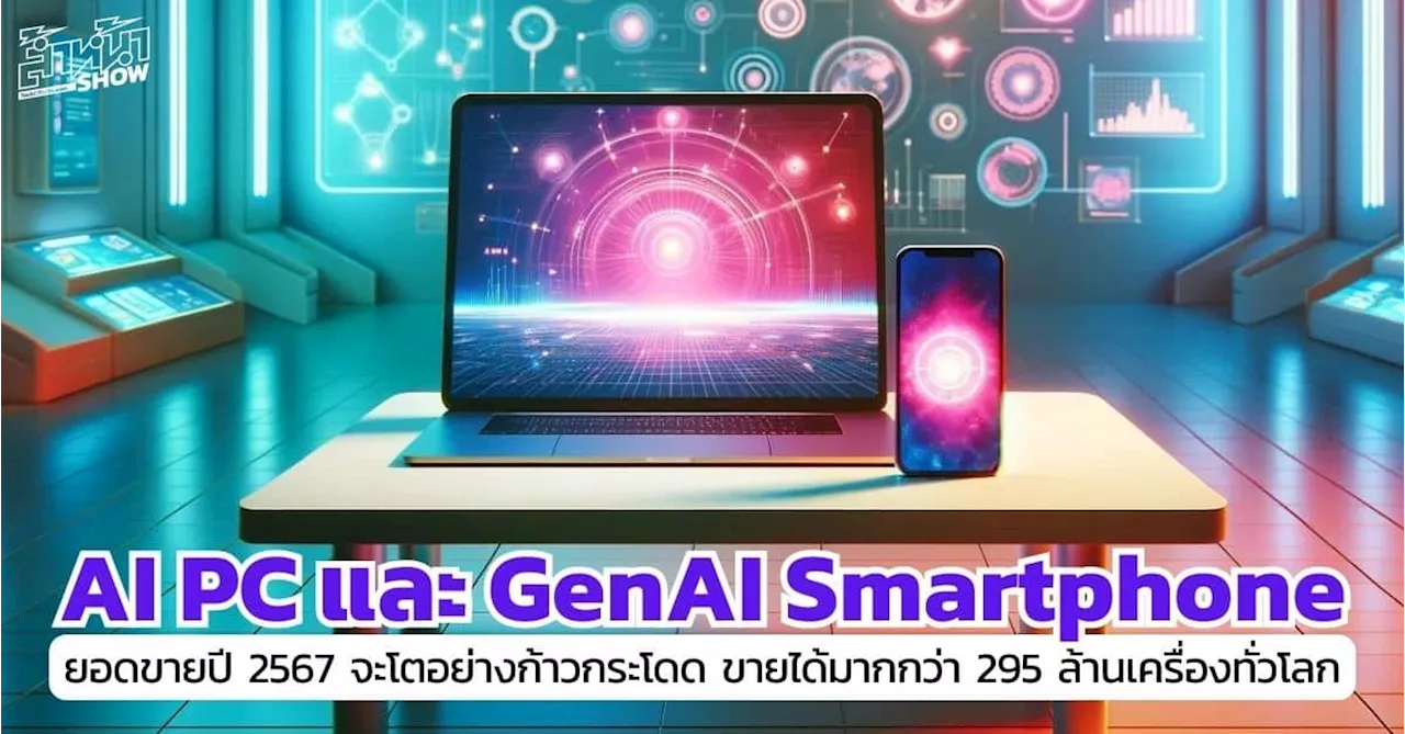 AI PC และ GenAI Smartphone ปี 2567 จะมียอดขายทั่วโลกมาก 295 ล้านเครื่อง