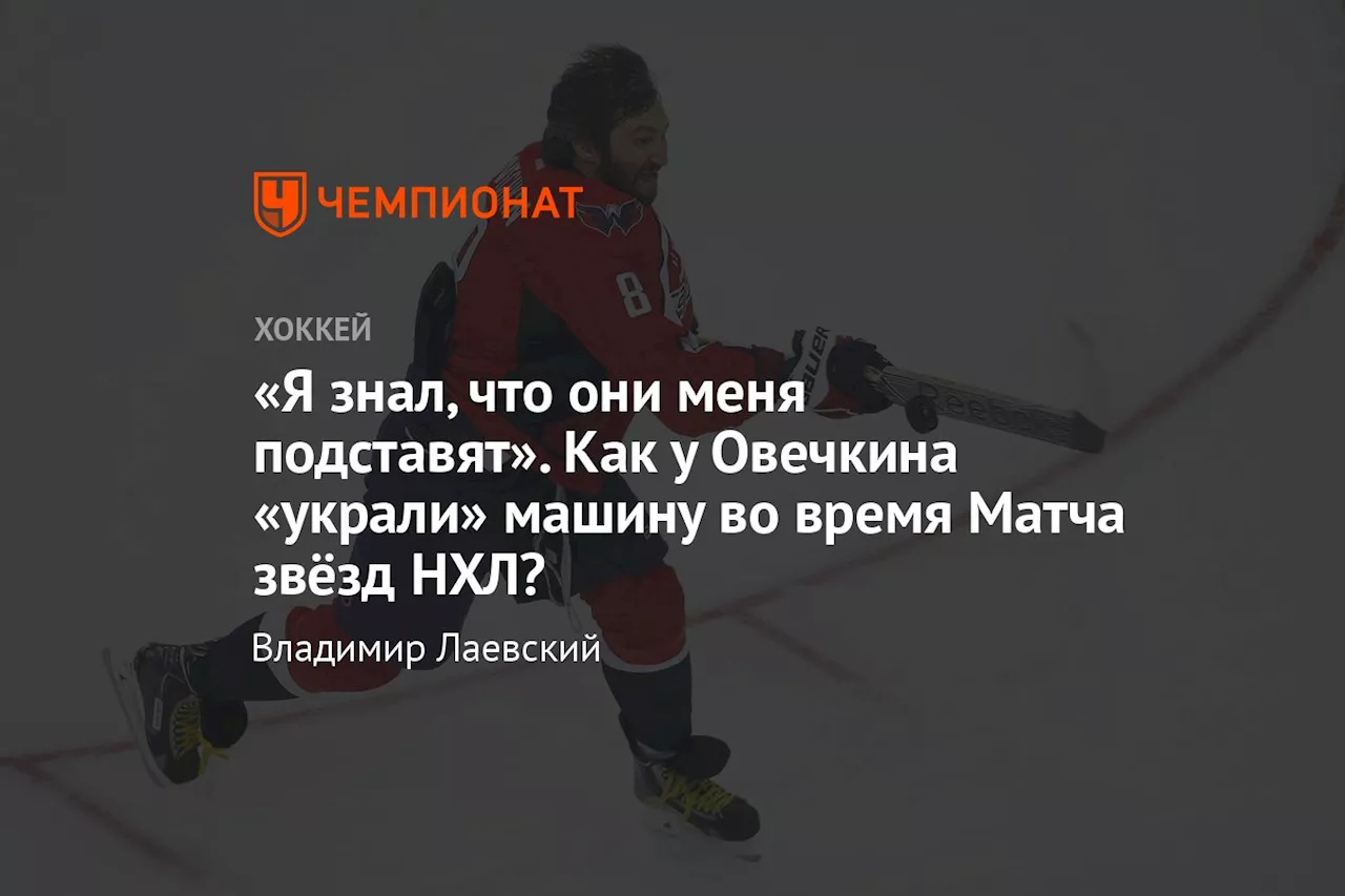 «Я знал, что они меня подставят». Как у Овечкина «украли» машину во время Матча звёзд НХЛ?