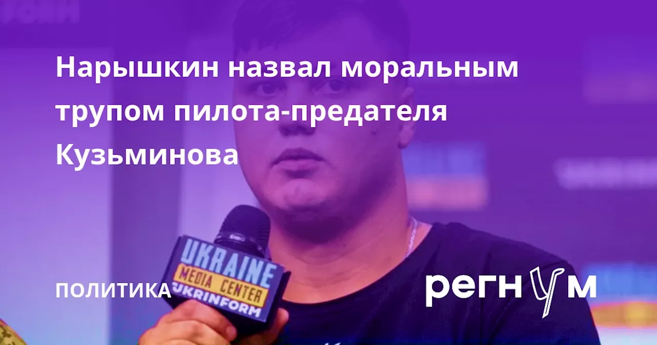 Нарышкин назвал моральным трупом пилота-предателя Кузьминова