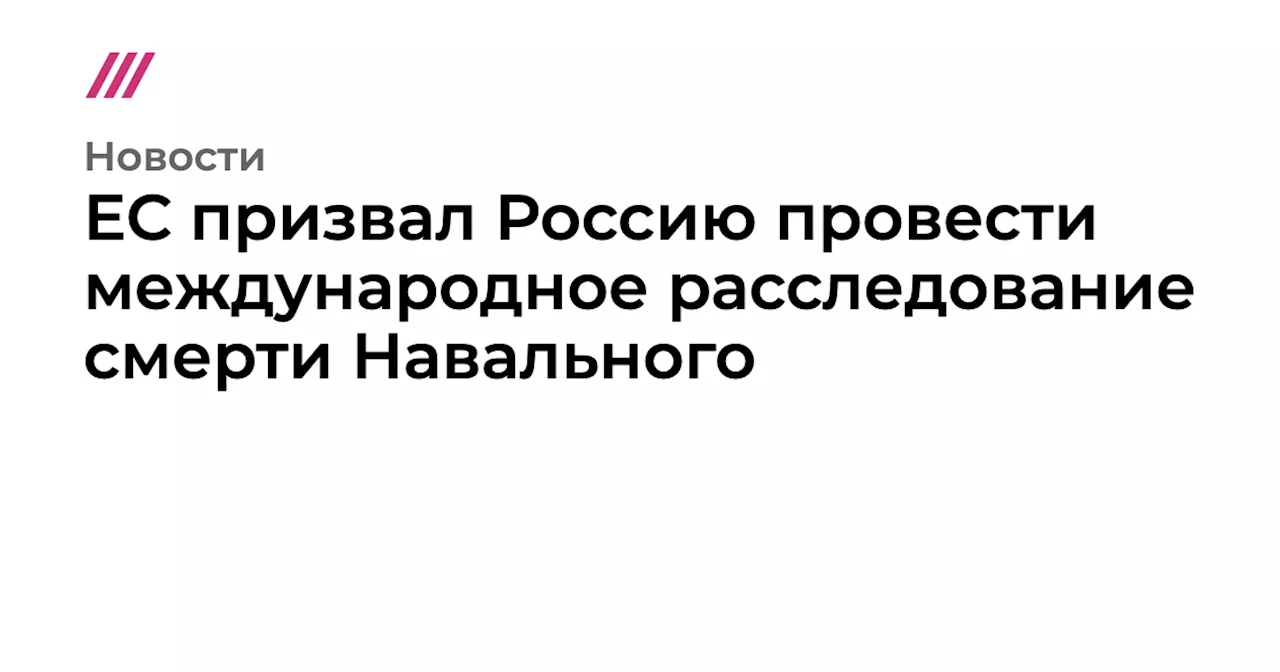 ЕС призвал Россию провести международное расследование смерти Навального