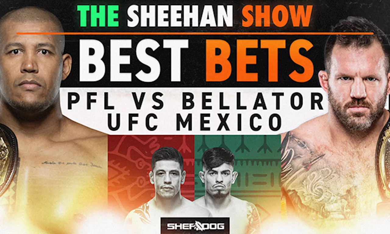 The Sheehan Show: Best Bets for UFC Mexico and PFL vs. Bellator