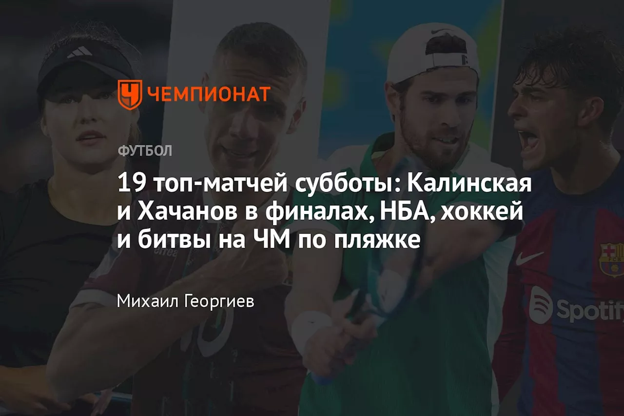 19 топ-матчей субботы: Калинская и Хачанов в финалах, НБА, хоккей и битвы на ЧМ по пляжке