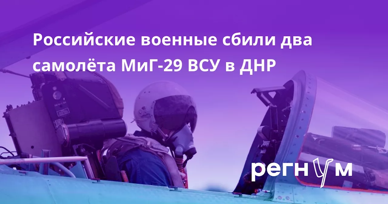 Российские военные сбили два самолёта МиГ-29 ВСУ в ДНР