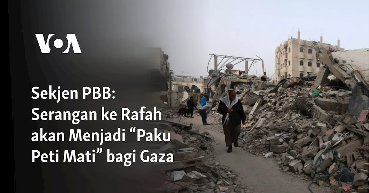 Sekjen PBB: Serangan ke Rafah akan Menjadi “Paku Peti Mati” bagi Gaza