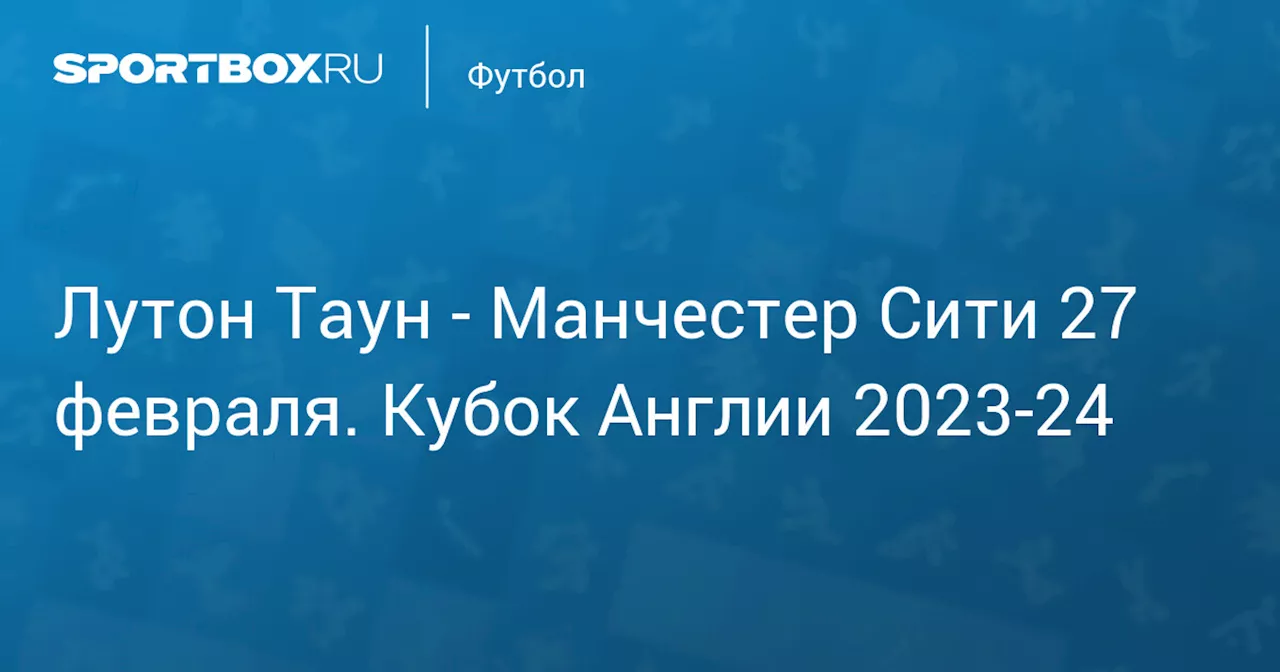 Манчестер Сити 27 февраля. Кубок Англии 2023-24. Протокол матча