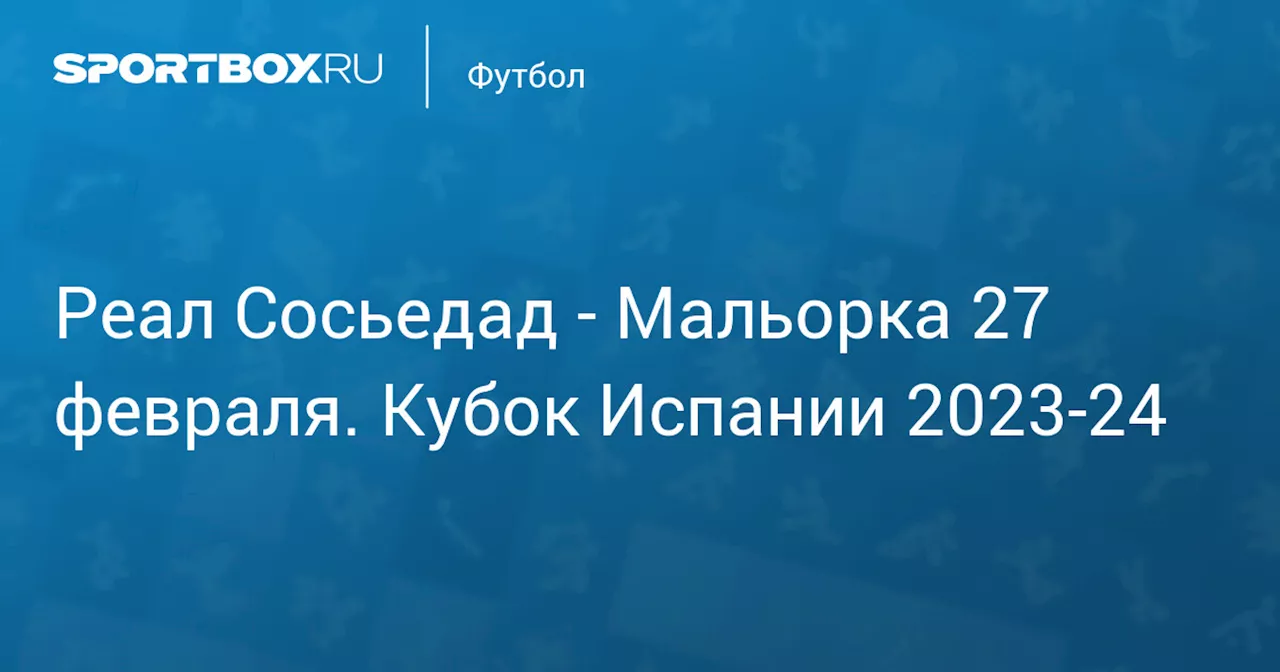 Мальорка 27 февраля. Кубок Испании 2023-24. Протокол матча