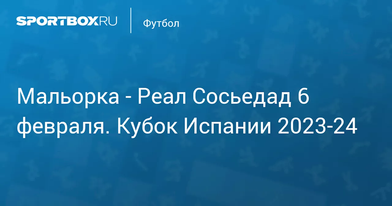 Реал Сосьедад (0:0) 6 февраля. Кубок Испании 2023-24. Протокол матча