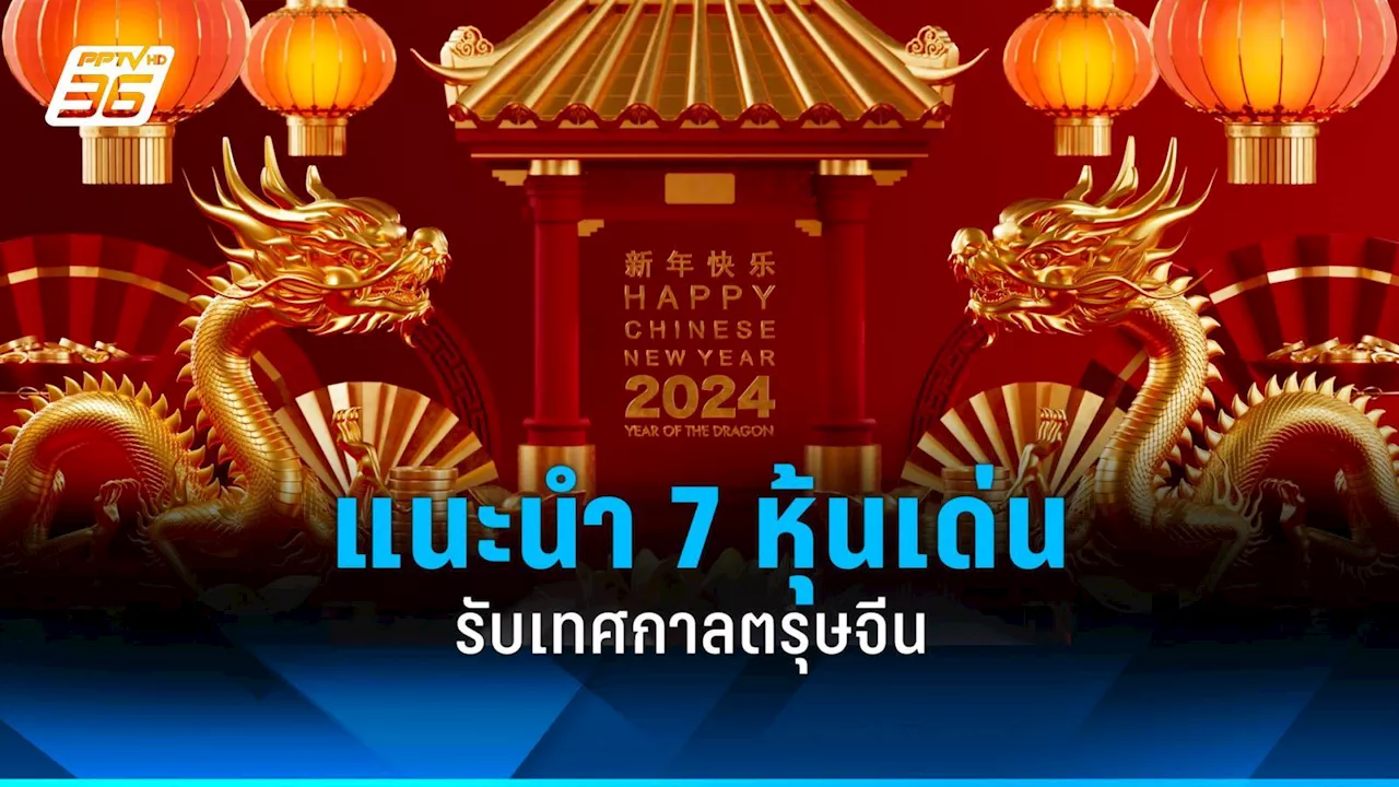 แนะช้อป 7 หุ้นเด่นรับประโยชน์ตรุษจีนปีมังกรทอง 2567