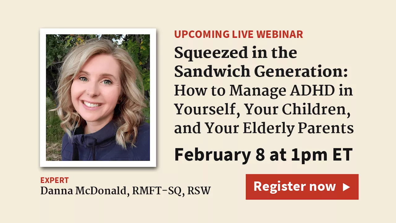 Live Webinar on February 8: Squeezed in the Sandwich Generation: How to Manage ADHD in Yourself, Your Children, and Your Parents