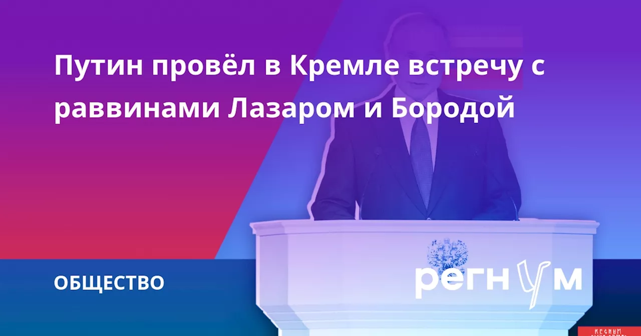 Путин провёл в Кремле встречу с раввинами Лазаром и Бородой