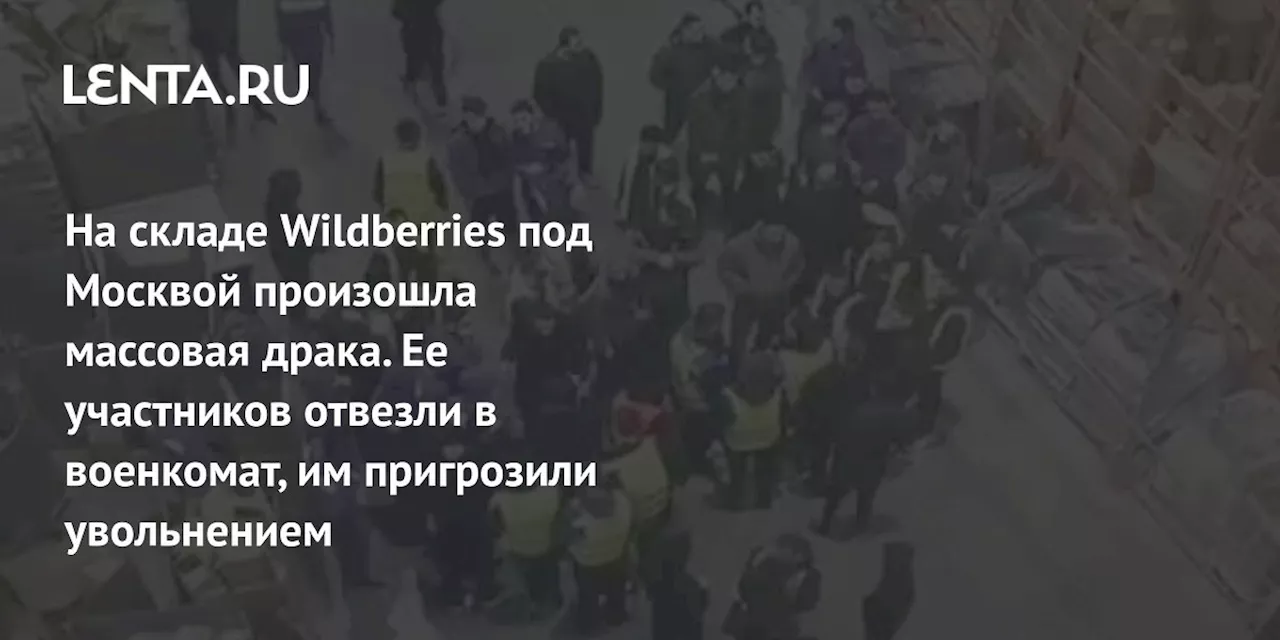 На складе Wildberries под Москвой произошла массовая драка. Ее участников отвезли в военкомат, им пригрозили увольнением