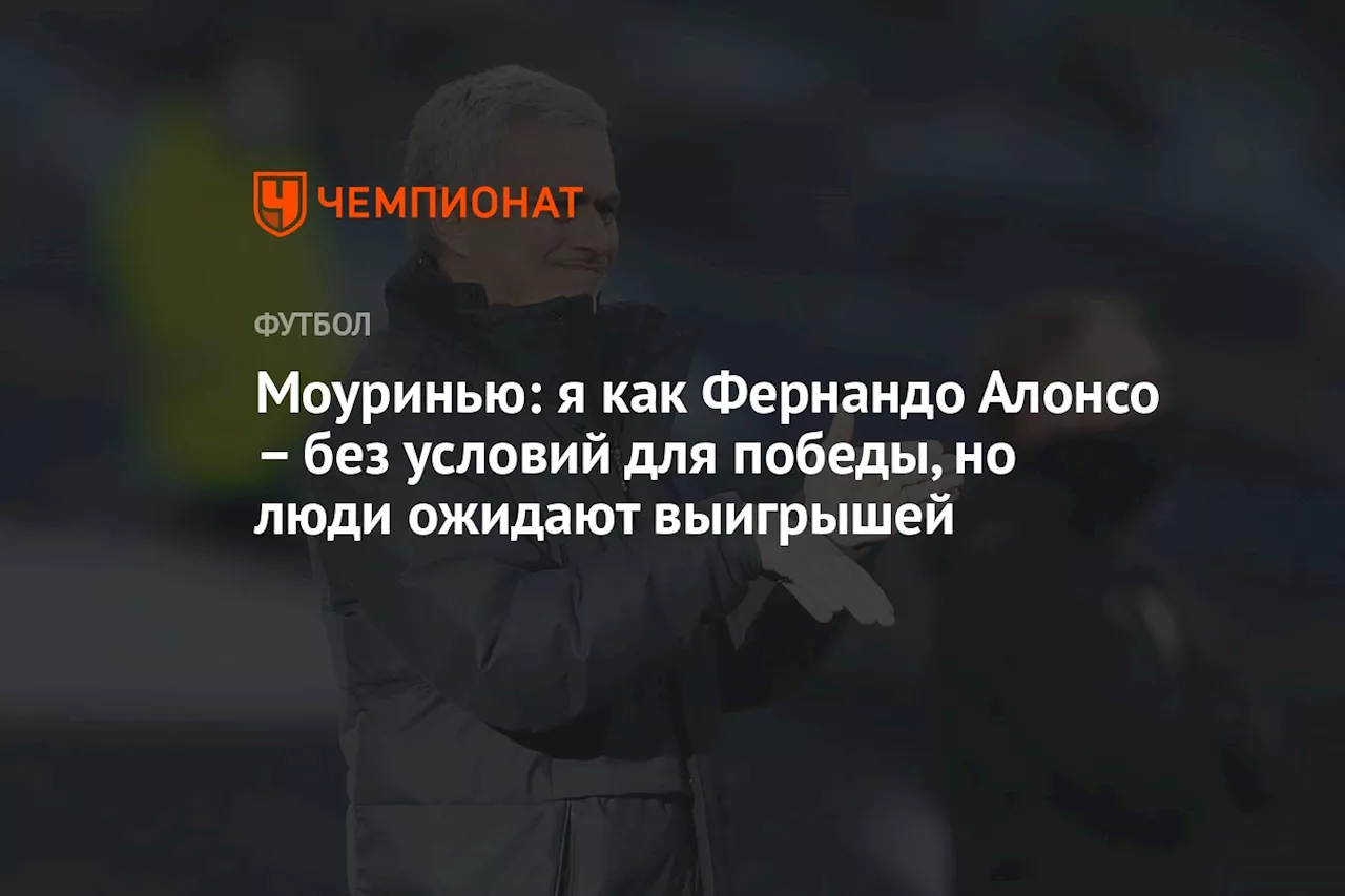 Моуринью: я как Фернандо Алонсо – без условий для победы, но люди ожидают выигрышей