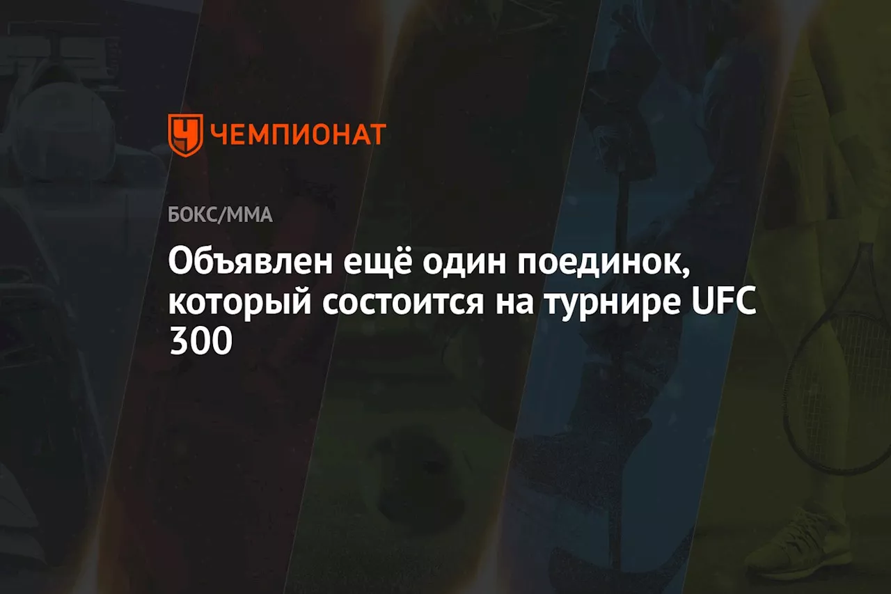 Объявлен ещё один поединок, который состоится на турнире UFC 300