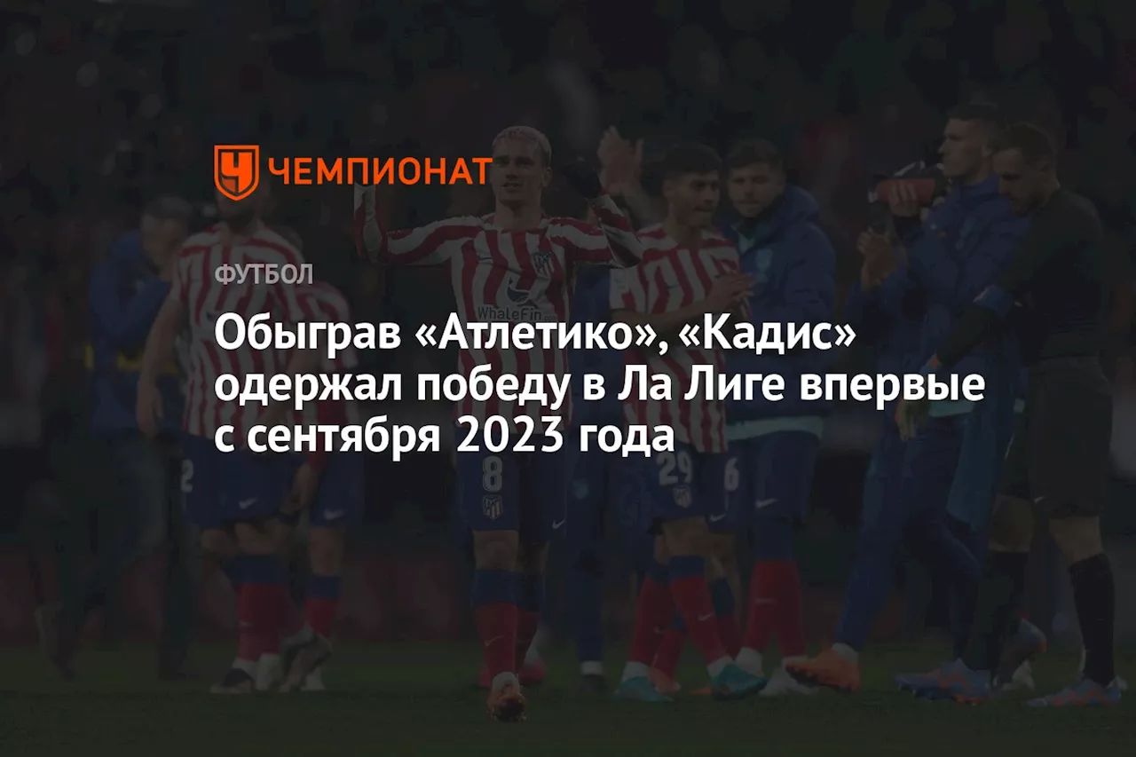 Обыграв «Атлетико», «Кадис» одержал победу в Ла Лиге впервые с сентября 2023 года