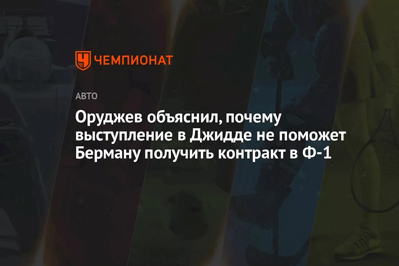 Оруджев объяснил, почему выступление в Джидде не поможет Берману получить контракт в Ф-1