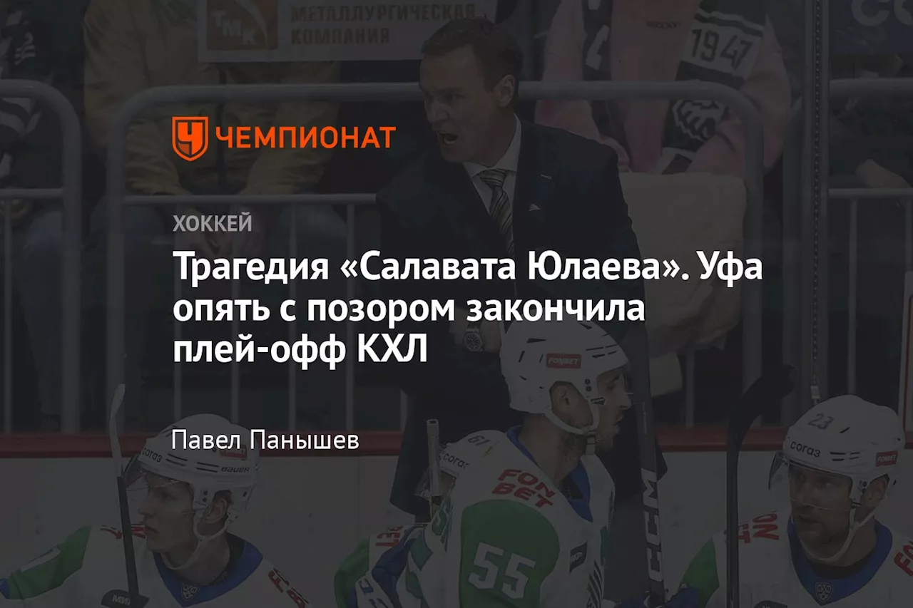 Трагедия «Салавата Юлаева». Уфа опять с позором закончила плей-офф КХЛ