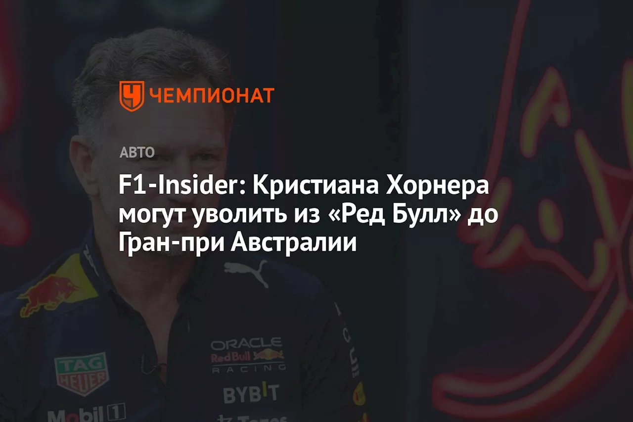 F1-Insider: Кристиана Хорнера могут уволить из «Ред Булл» до Гран-при Австралии