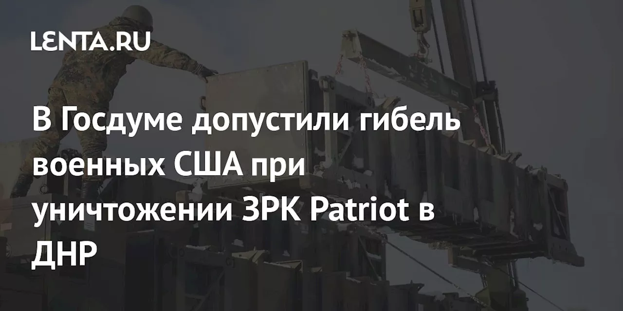 В Госдуме допустили гибель военных США при уничтожении ЗРК Patriot в ДНР