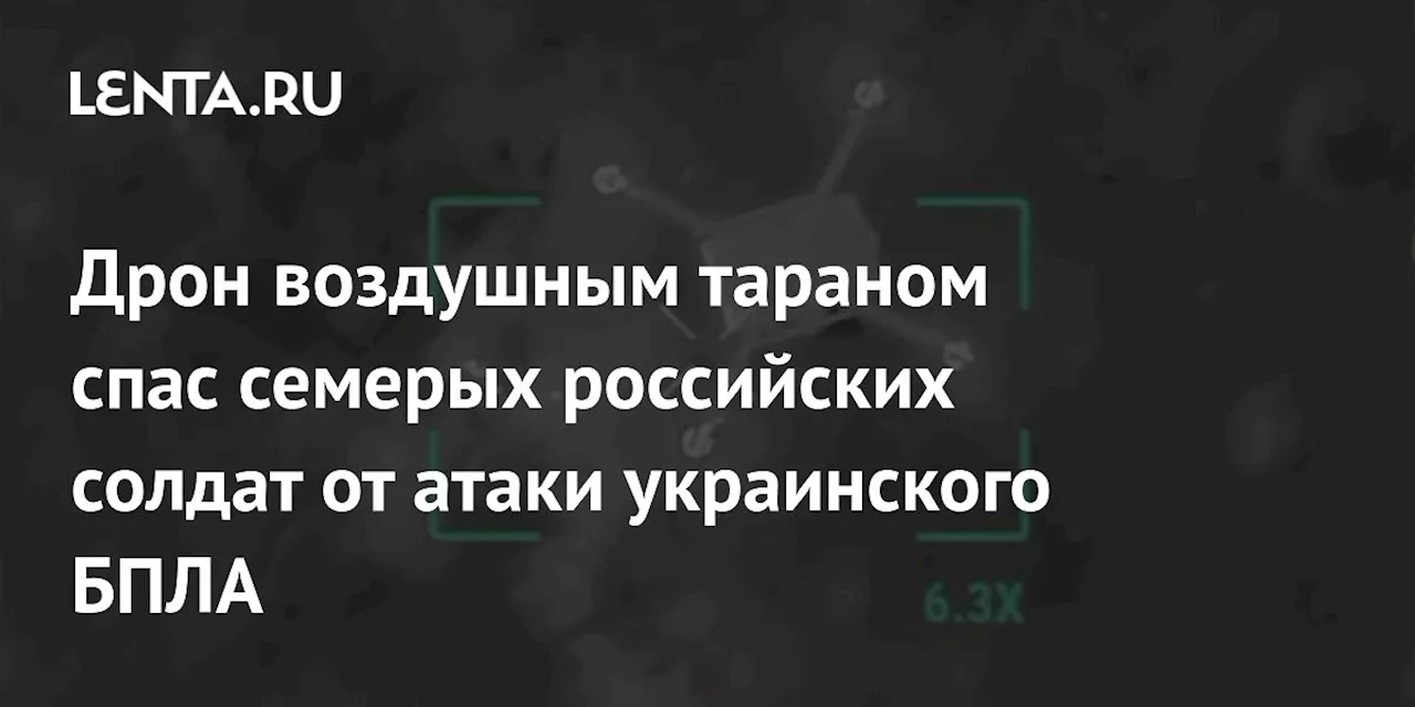 Дрон воздушным тараном спас семерых российских солдат от атаки украинского БПЛА