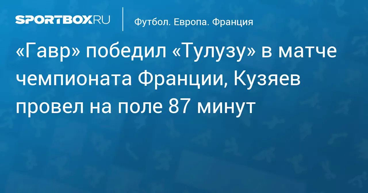 «Гавр» победил «Тулузу» в матче чемпионата Франции, Кузяев провел на поле 87 минут