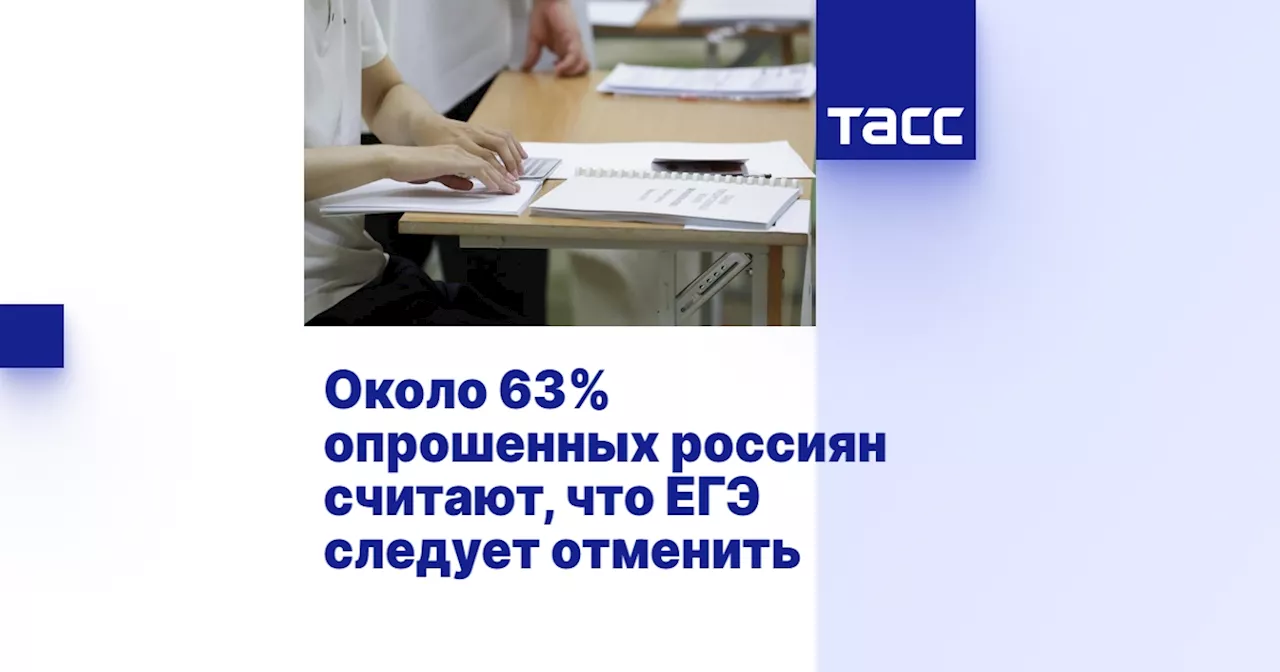 Около 63% опрошенных россиян считают, что ЕГЭ следует отменить