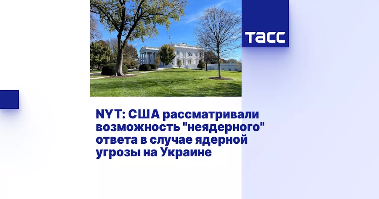 NYT: США рассматривали возможность 'неядерного' ответа в случае ядерной угрозы на Украине