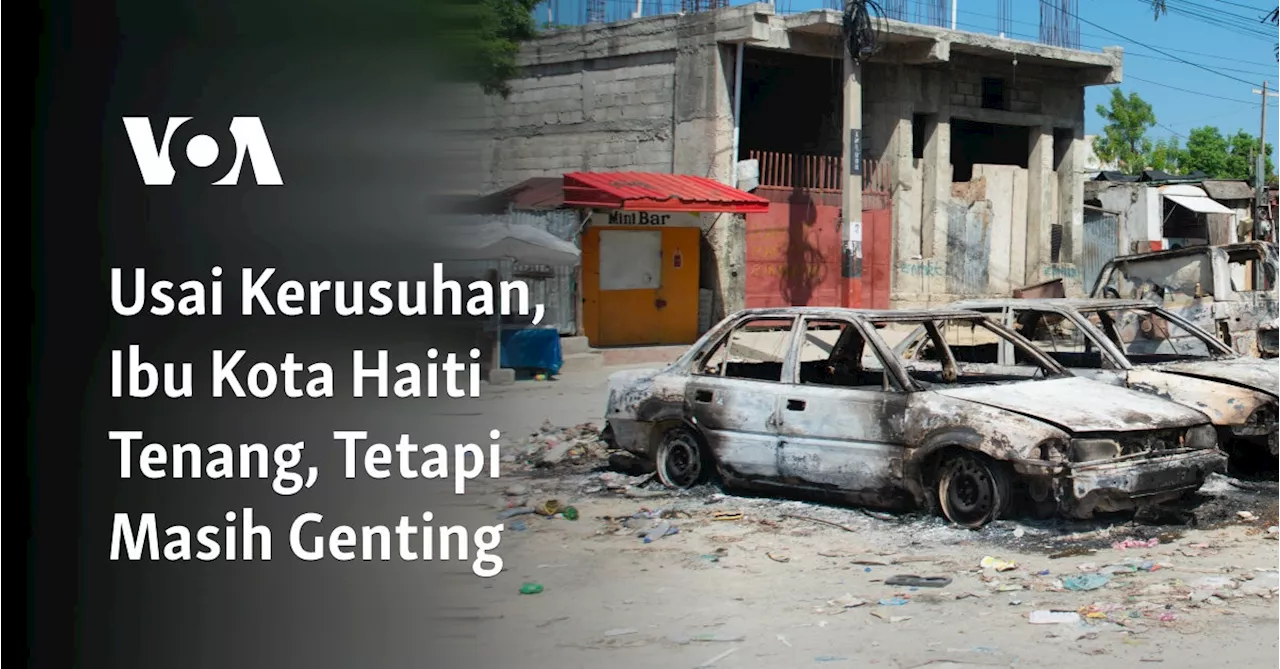 Usai Kerusuhan, Ibu Kota Haiti Tenang Tetapi Masih Genting