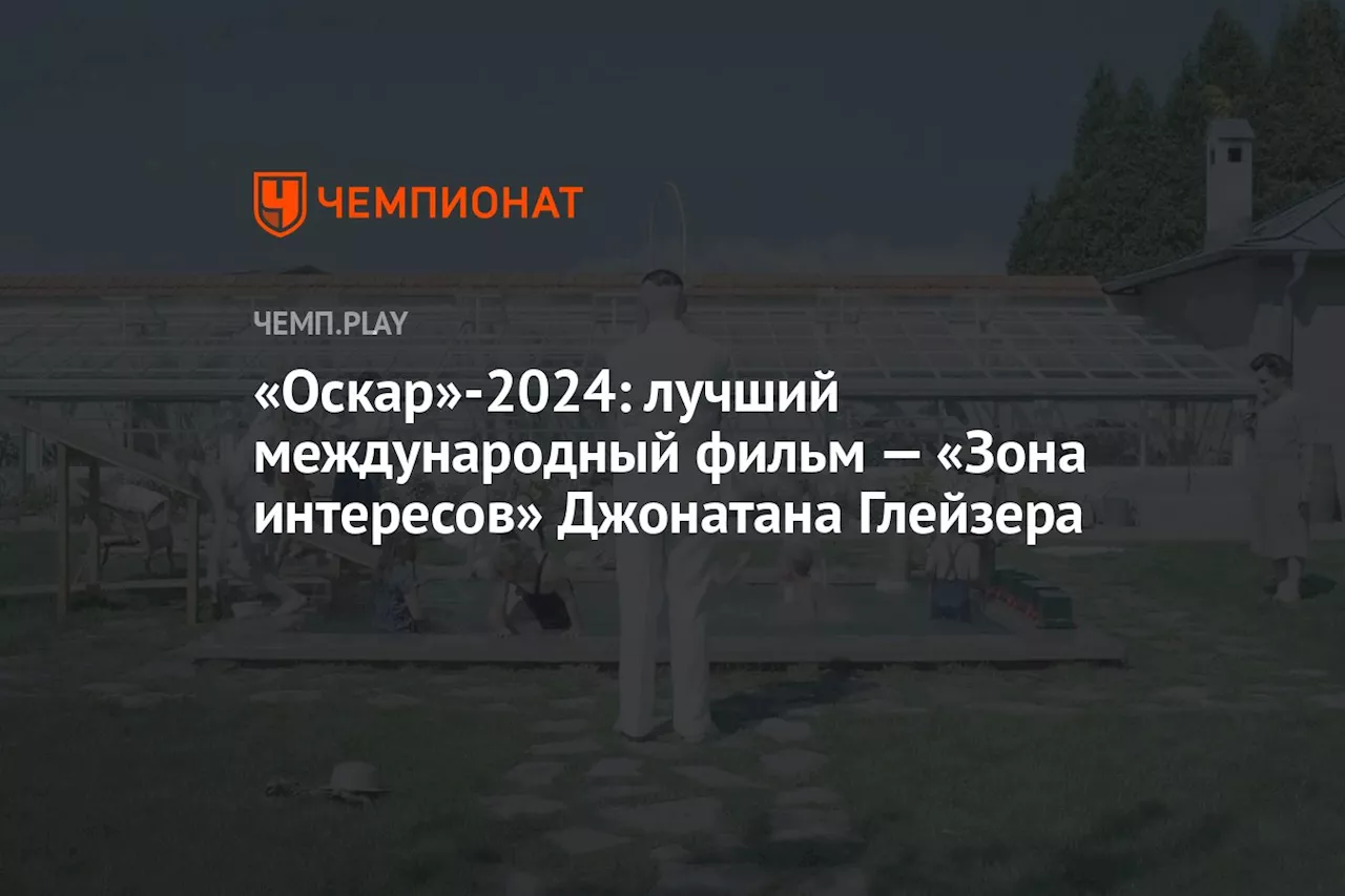 «Оскар»-2024: лучший международный фильм — «Зона интересов» Джонатана Глейзера