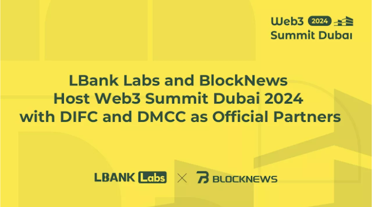 LBank Labs and BlockNews host Web3 summit Dubai 2024 with DIFC and DMCC as official partners