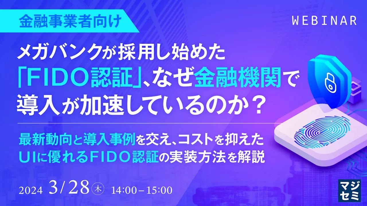 『メガバンクが採用し始めた「FIDO認証」、なぜ？』というテーマのウェビナーを開催