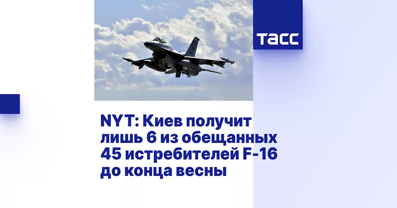 NYT: Киев получит лишь 6 из обещанных 45 истребителей F-16 до конца весны