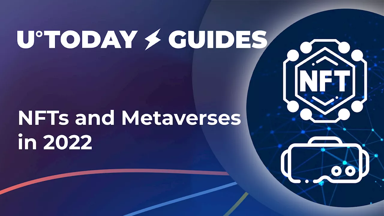 NFTs and Metaverses in 2022: Comprehensive Guide