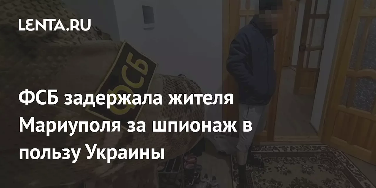 ФСБ задержала жителя Мариуполя за шпионаж в пользу Украины