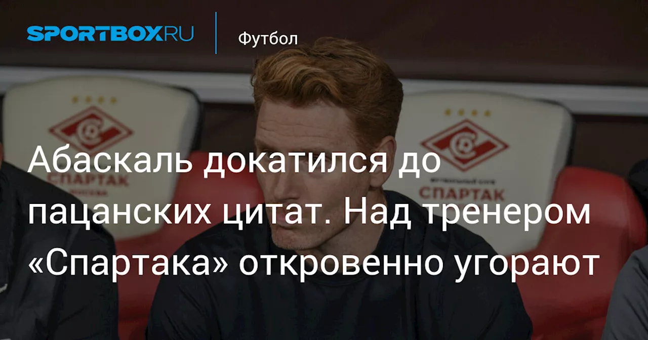 Абаскаль докатился до пацанских цитат. Над тренером «Спартака» откровенно угорают